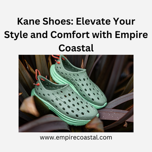 Kane Shoes: Elevate Your Style and Comfort with Empire Coastal