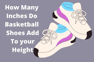 How Many Inches Do Basketball Shoes Add? Enhance Your Game with Empire Coastal Shoes!