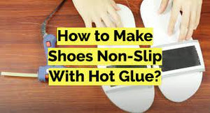 How to Make Shoes Non-Slip with Hot Glue: Enhance Traction for Safety and Comfort
