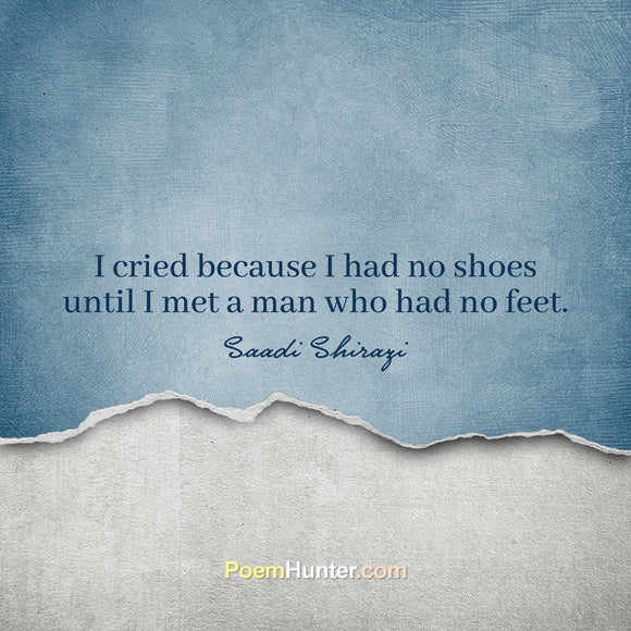 i cried because i had no shoes until i met a man who had no feet