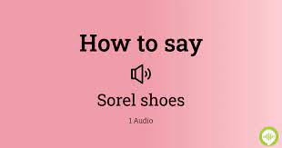how to pronounce sorel shoes