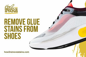 How to Remove Glue Stains from Shoes: A Comprehensive Guide