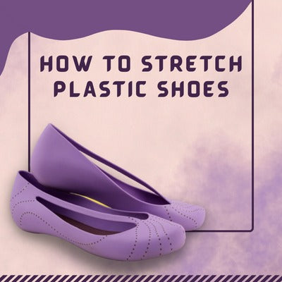 how to stretch plastic shoes